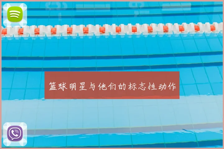 篮球明星与他们的标志性动作