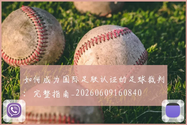 如何成为国际足联认证的足球裁判：完整指南_20260609160840