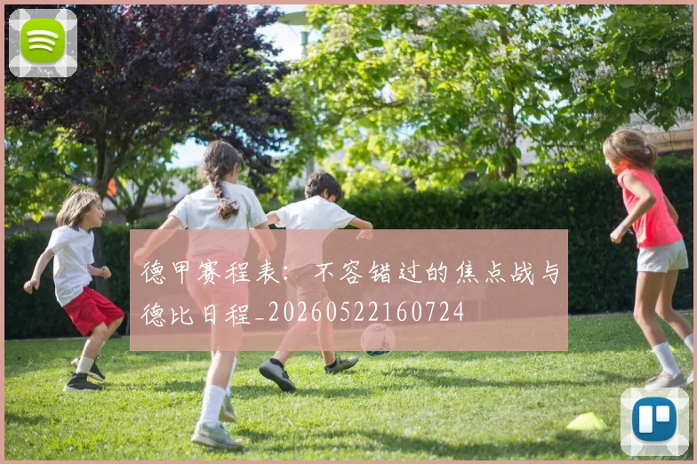 德甲赛程表：不容错过的焦点战与德比日程_20260522160724